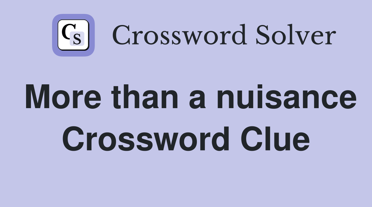More than a nuisance Crossword Clue
