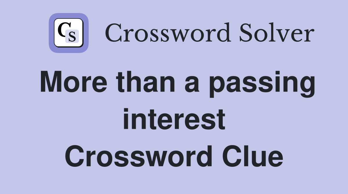 More than a passing interest Crossword Clue