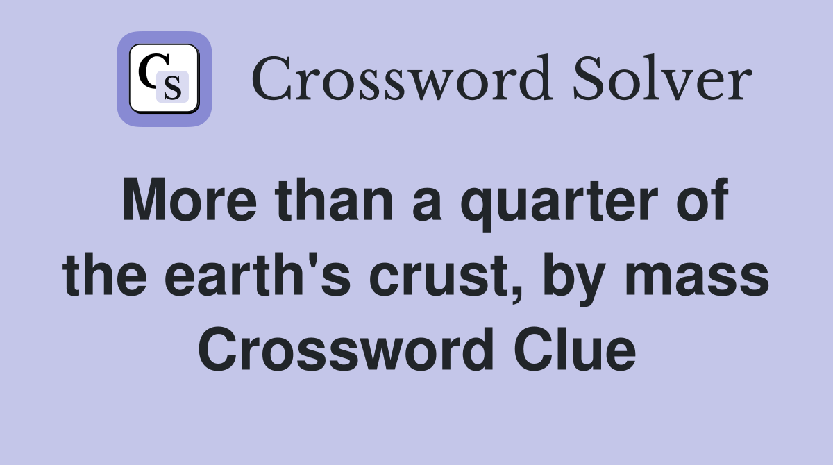 More than a quarter of the earth's crust, by mass Crossword Clue