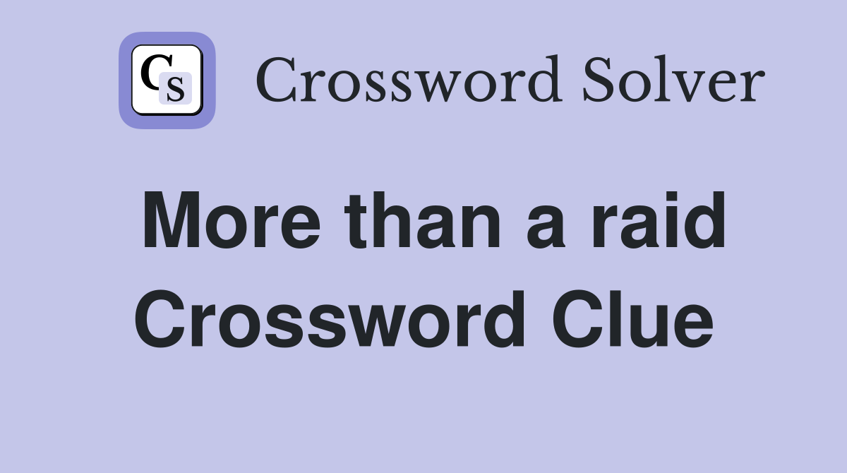 More than a raid Crossword Clue