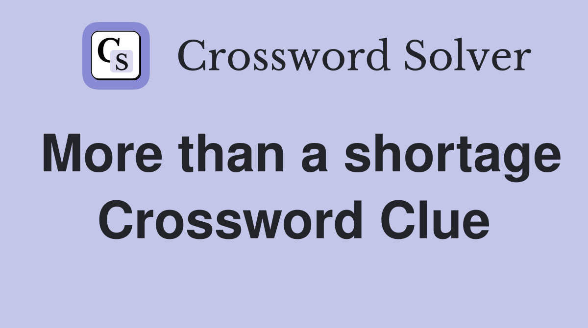 More than a shortage Crossword Clue