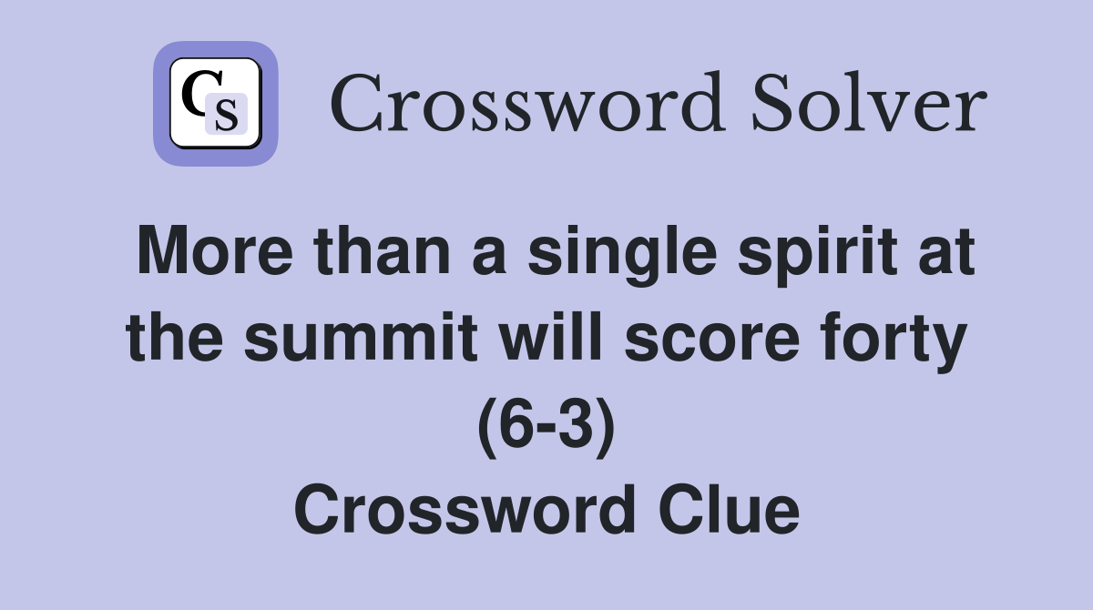 More than a single spirit at the summit will score forty (6-3) Crossword Clue