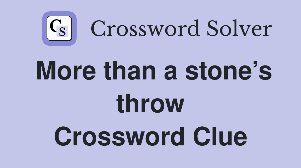 More than a stone’s throw Crossword Clue