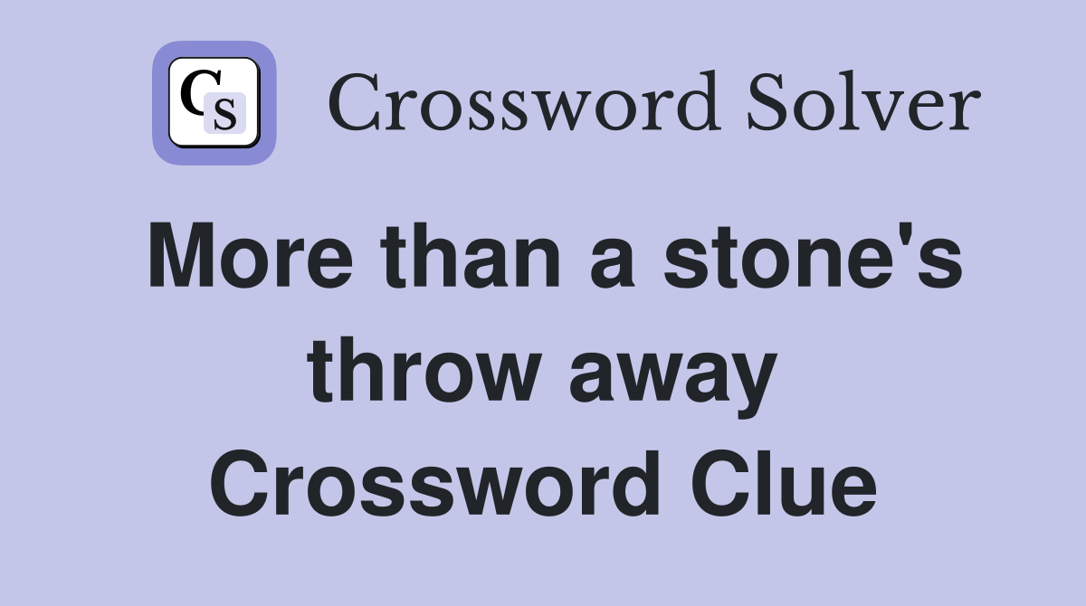 More than a stone's throw away Crossword Clue