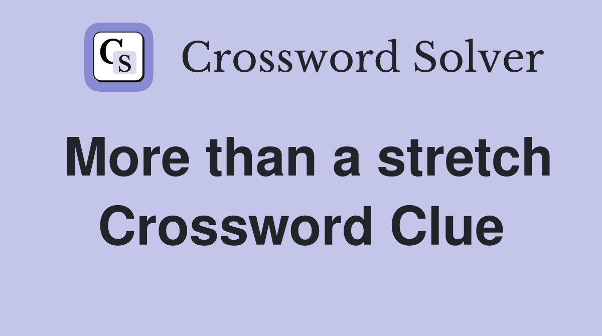 More than a stretch Crossword Clue