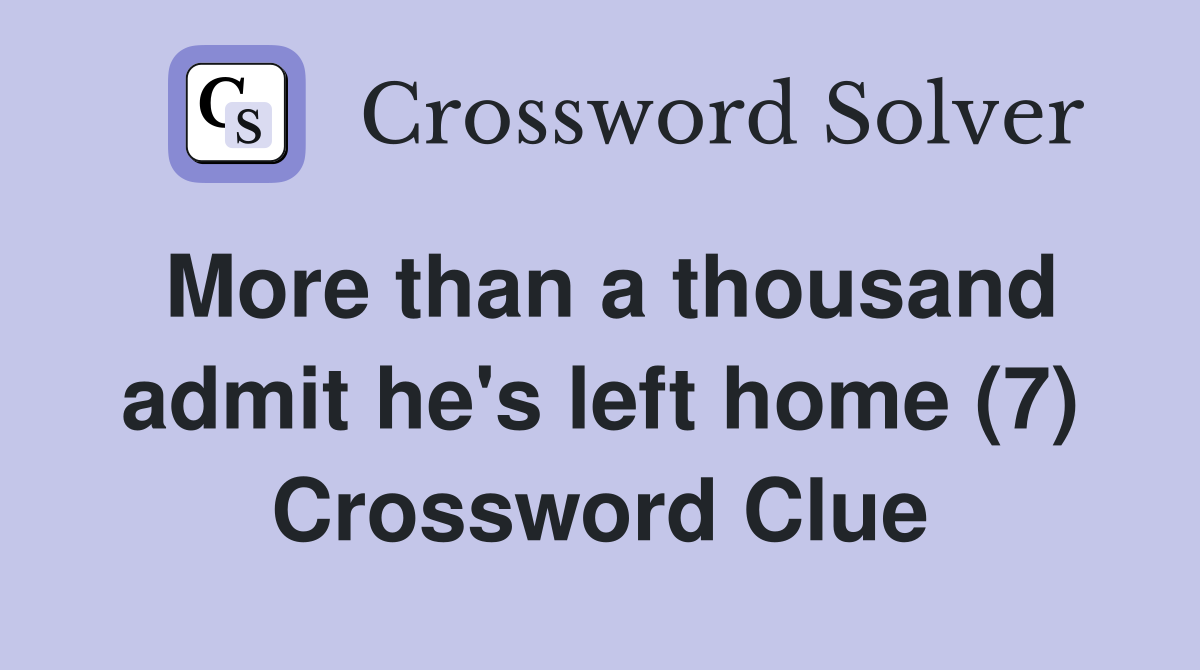 More than a thousand admit he's left home (7) Crossword Clue