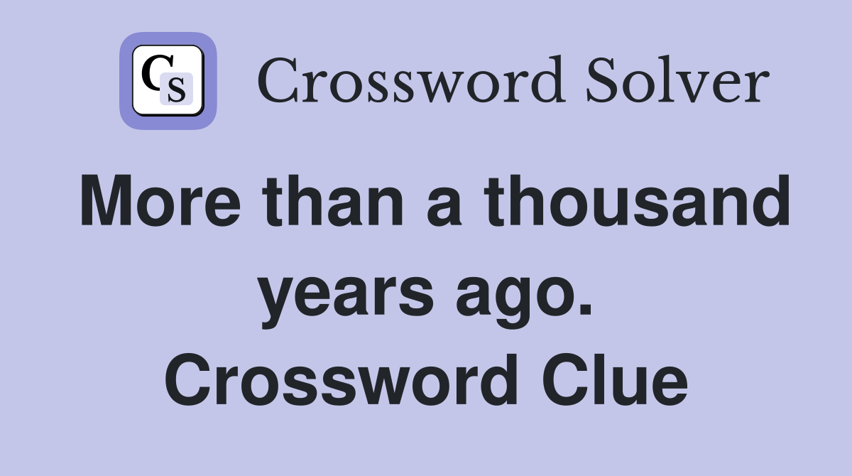 More than a thousand years ago. Crossword Clue