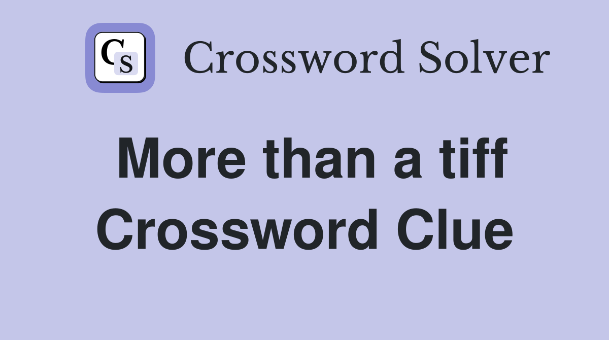 More than a tiff Crossword Clue