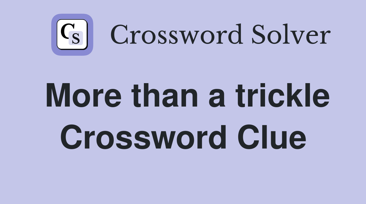 More than a trickle Crossword Clue