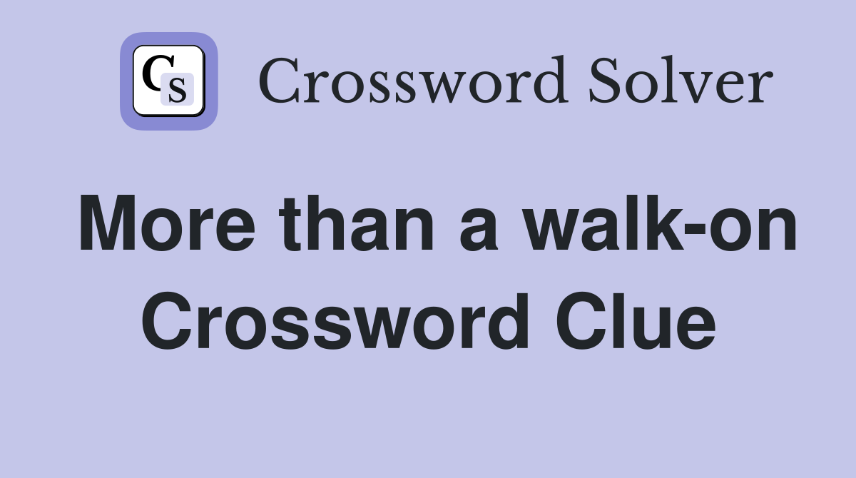 More than a walk-on Crossword Clue