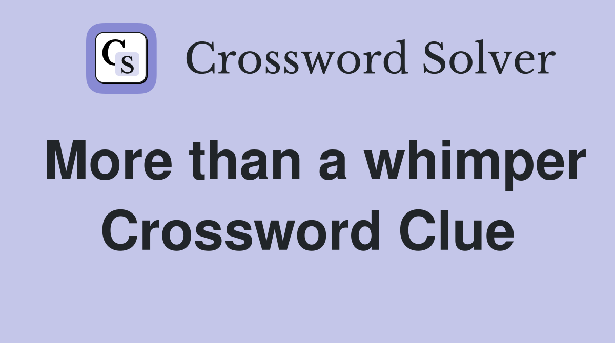 More than a whimper Crossword Clue