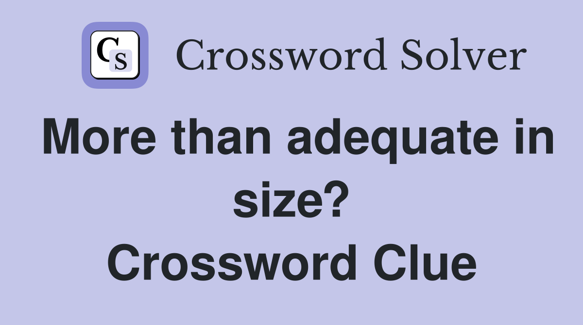 More than adequate in size? Crossword Clue
