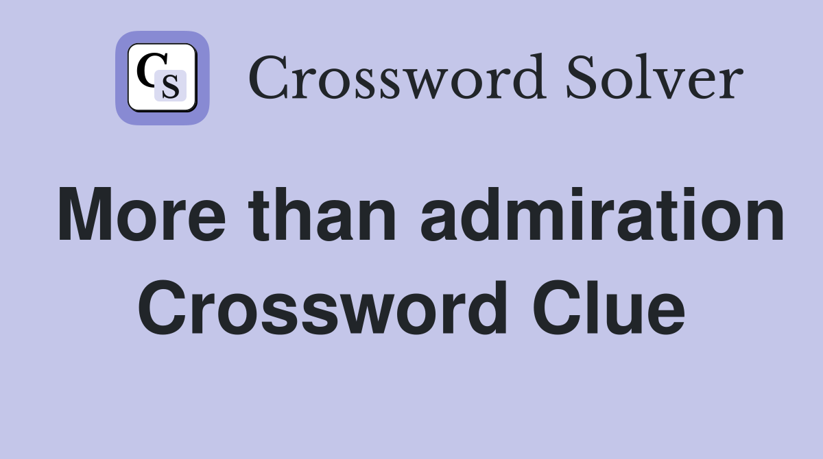 More than admiration Crossword Clue