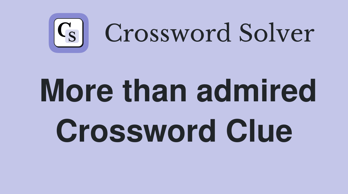 More than admired Crossword Clue
