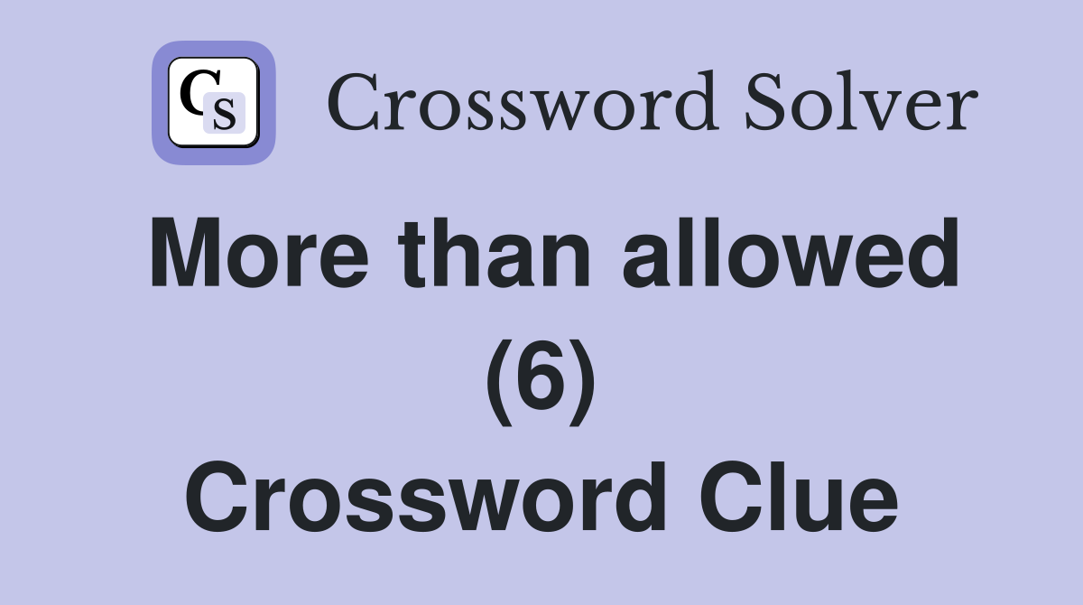 More than allowed (6) Crossword Clue