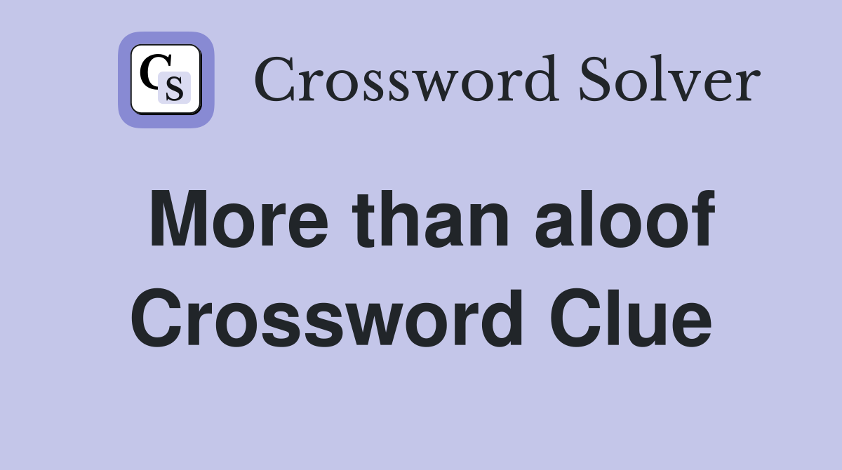 More than aloof Crossword Clue