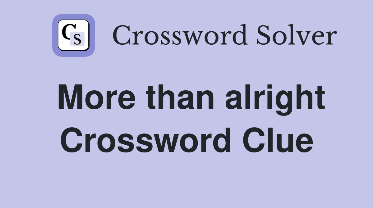 More than alright Crossword Clue
