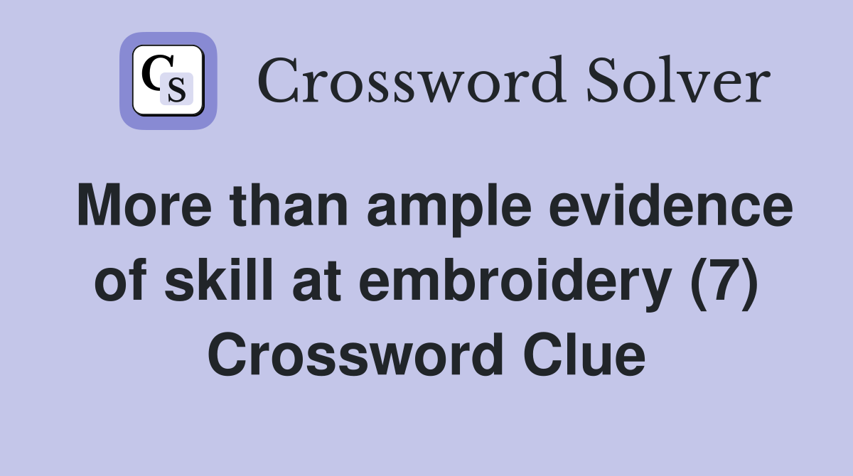 More than ample evidence of skill at embroidery (7) Crossword Clue