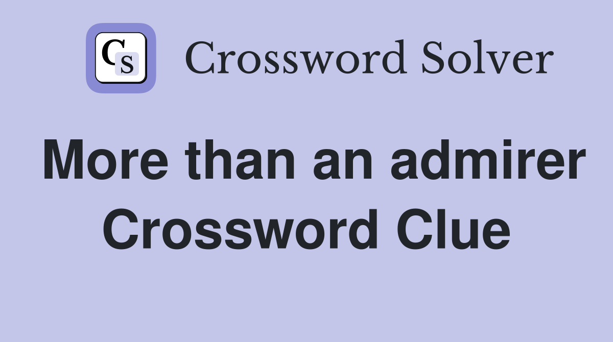More than an admirer Crossword Clue