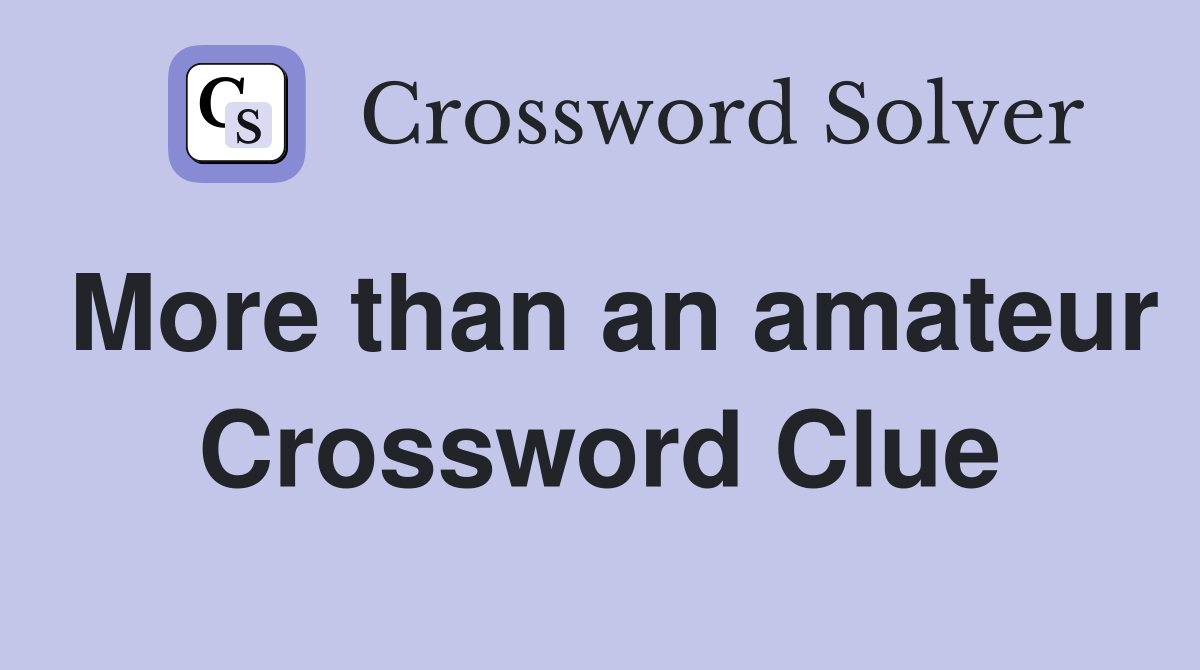 More than an amateur Crossword Clue