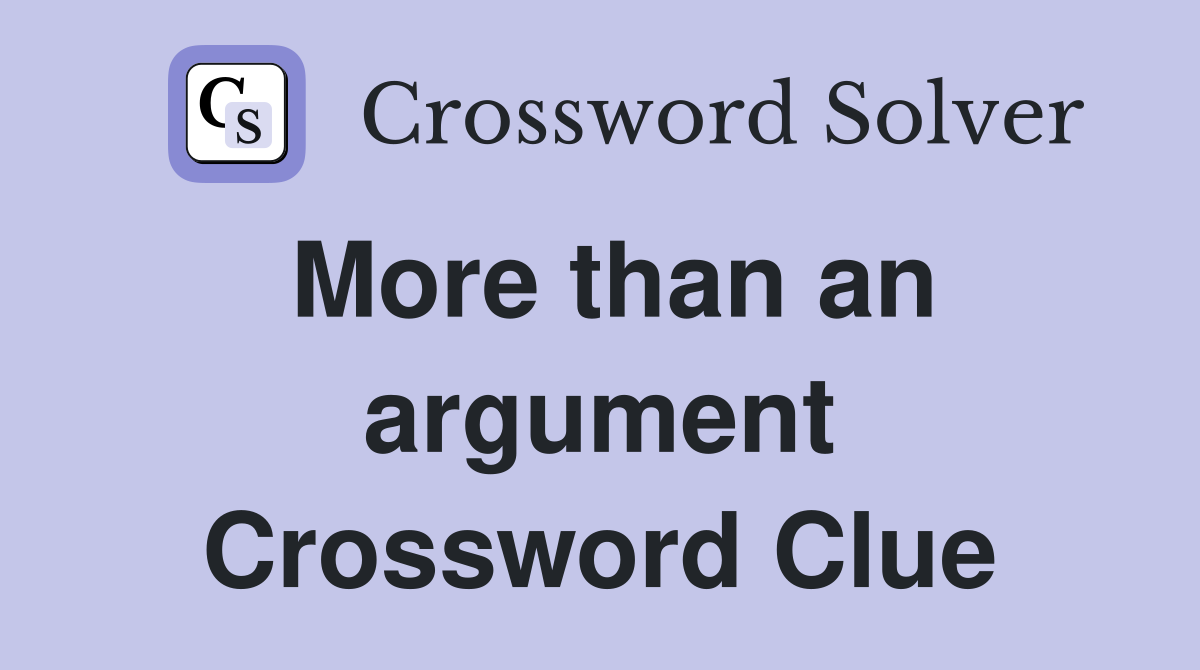 More than an argument Crossword Clue
