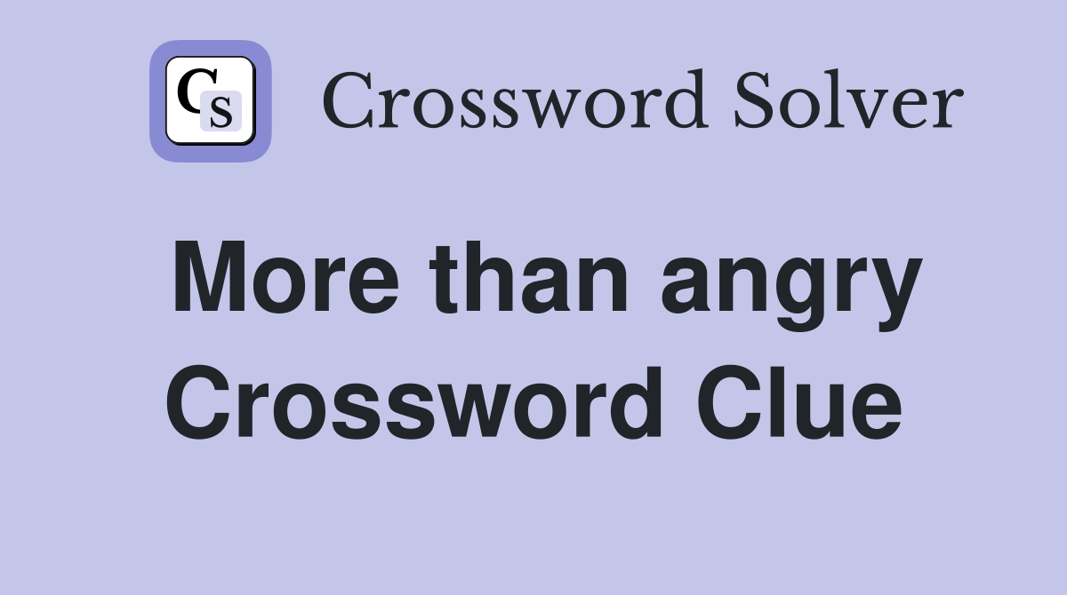 More than angry Crossword Clue