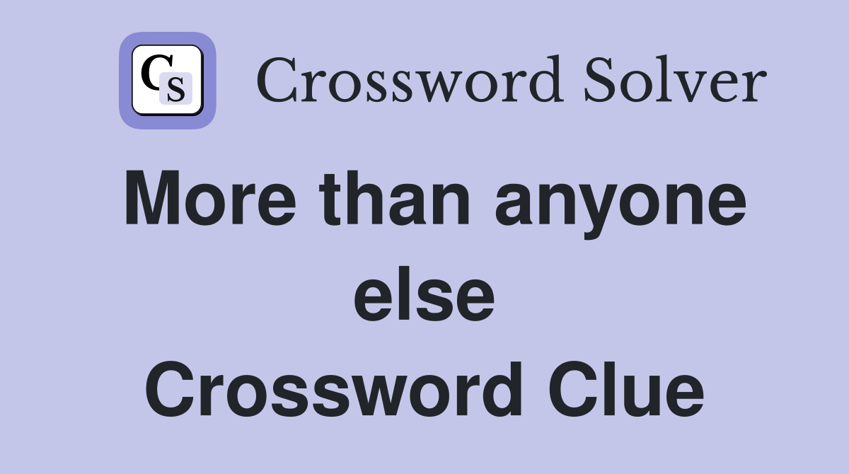 More than anyone else Crossword Clue