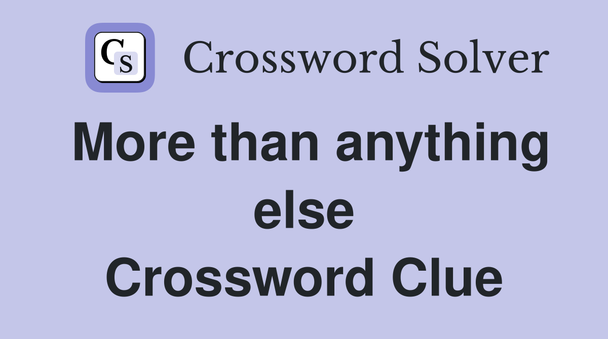 More than anything else Crossword Clue