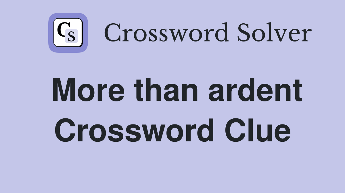 More than ardent Crossword Clue