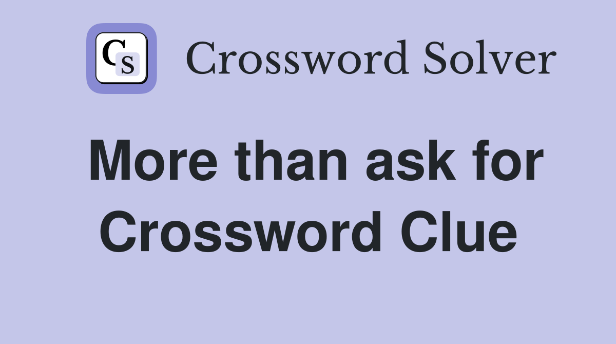 More than ask for Crossword Clue
