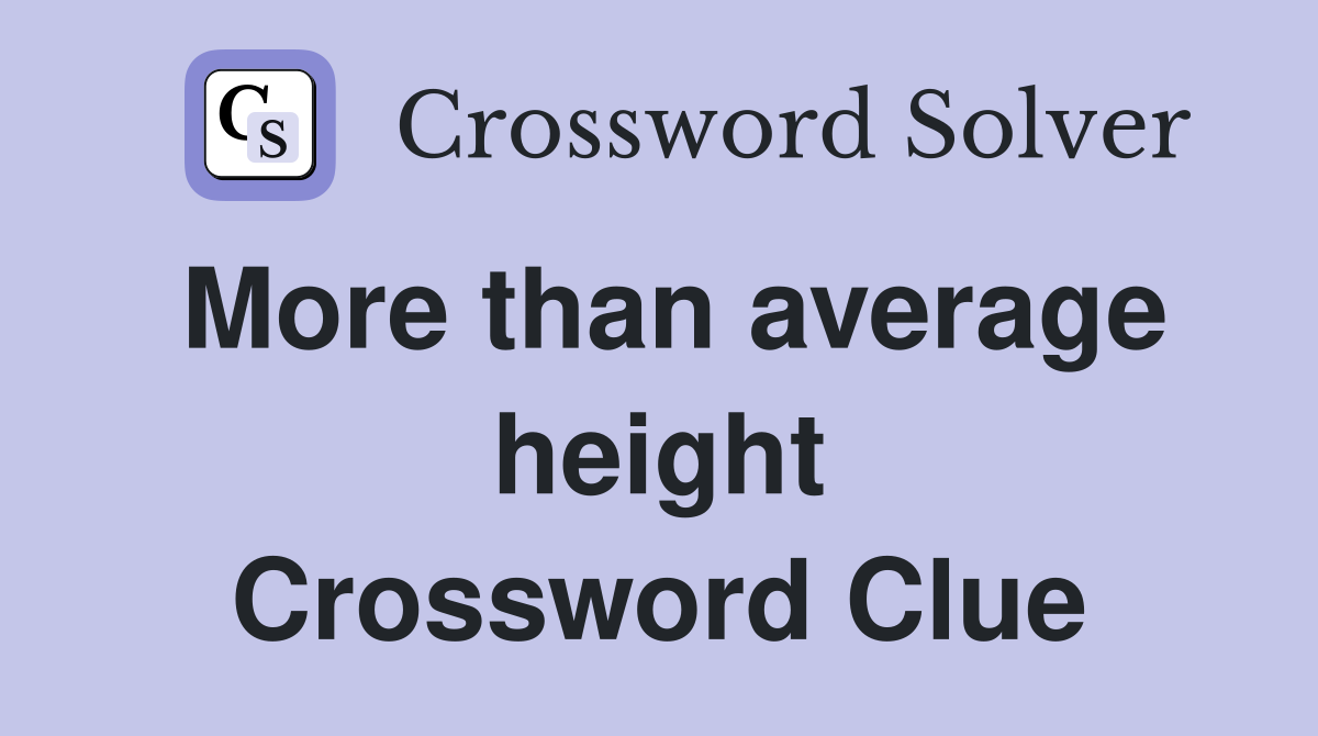 More than average height Crossword Clue