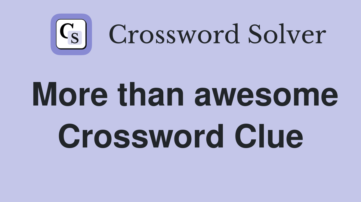 More than awesome Crossword Clue