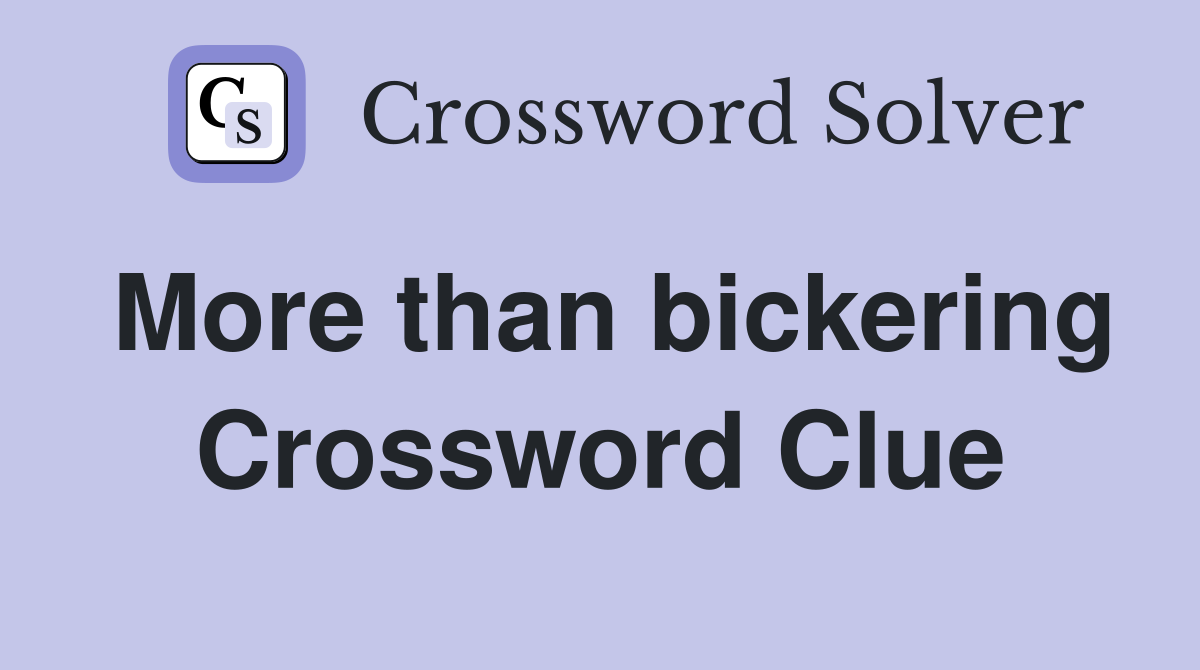 More than bickering Crossword Clue