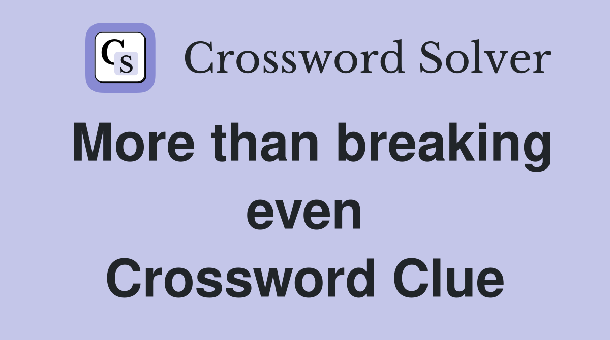 More than breaking even Crossword Clue