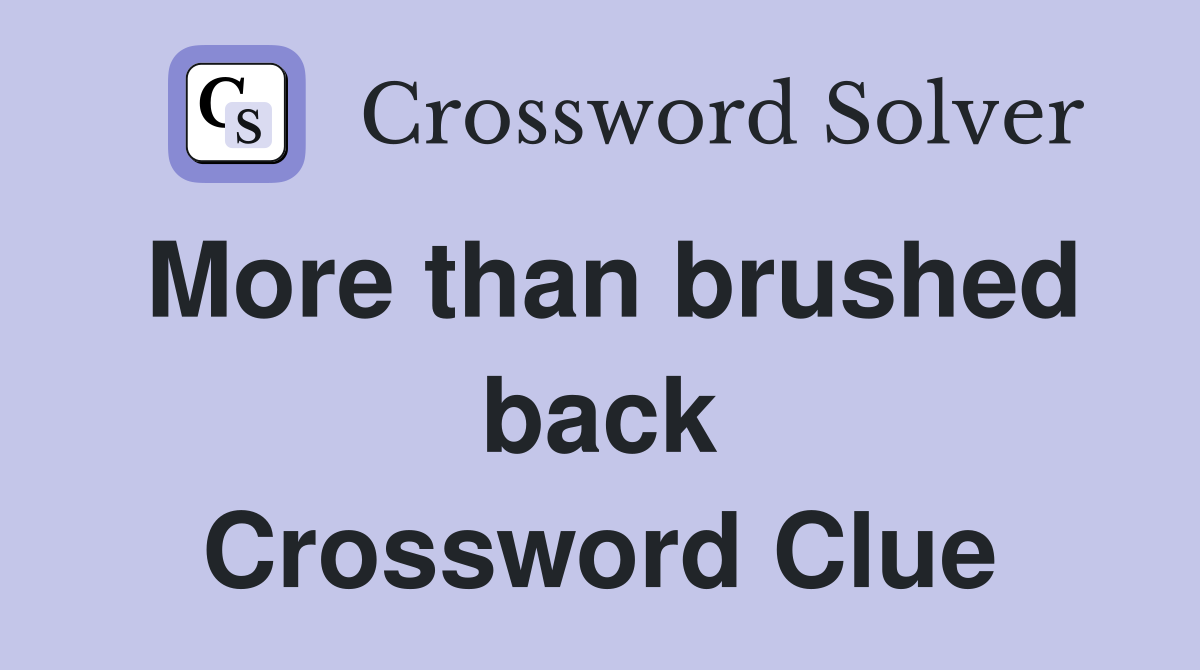 More than brushed back Crossword Clue