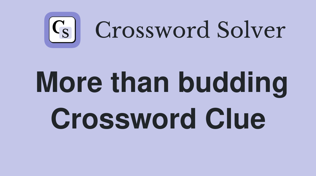 More than budding Crossword Clue