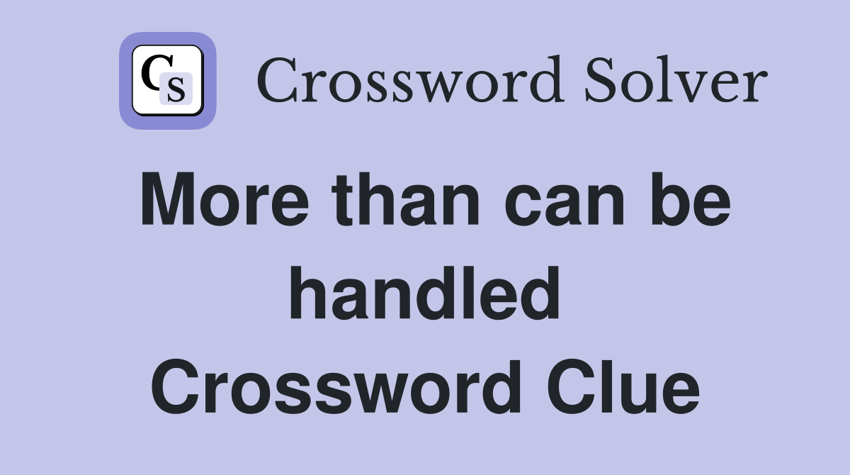 More than can be handled Crossword Clue