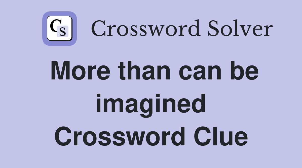 More than can be imagined Crossword Clue
