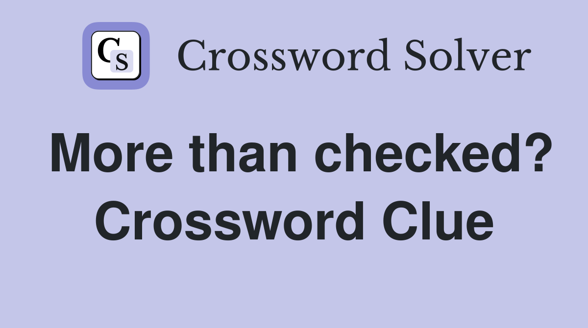 More than checked? Crossword Clue