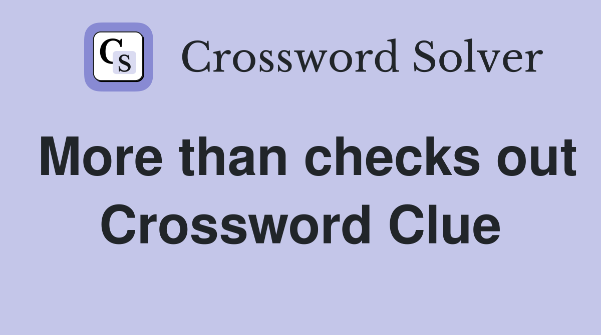 More than checks out Crossword Clue