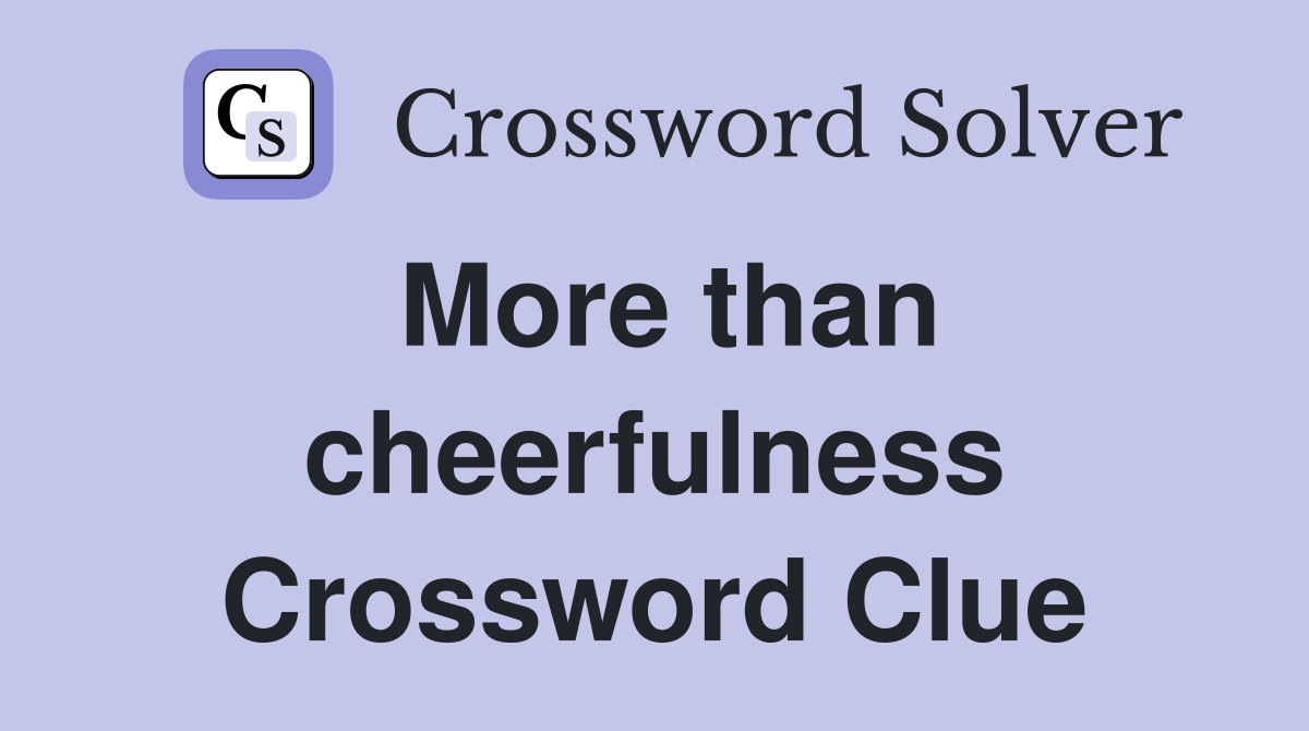 More than cheerfulness Crossword Clue