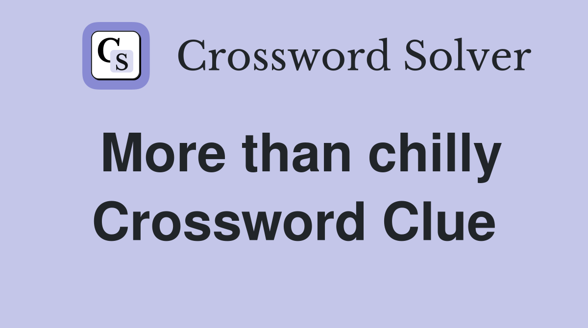 More than chilly Crossword Clue