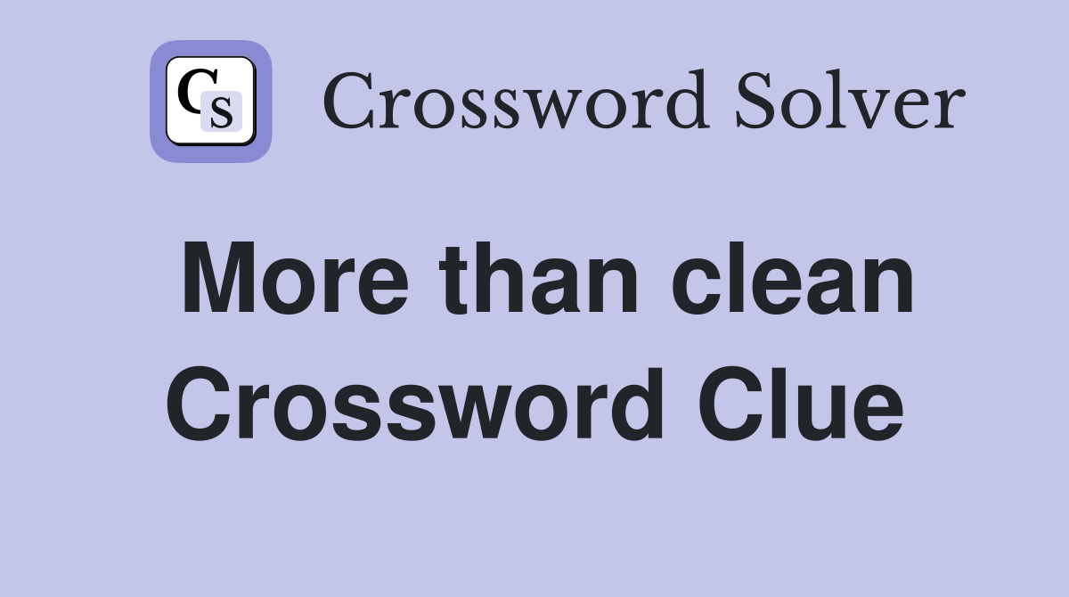 More than clean Crossword Clue