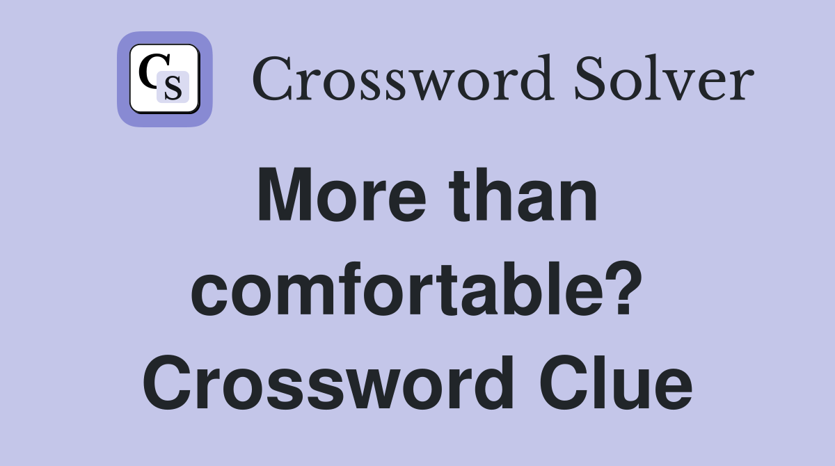More than comfortable? Crossword Clue