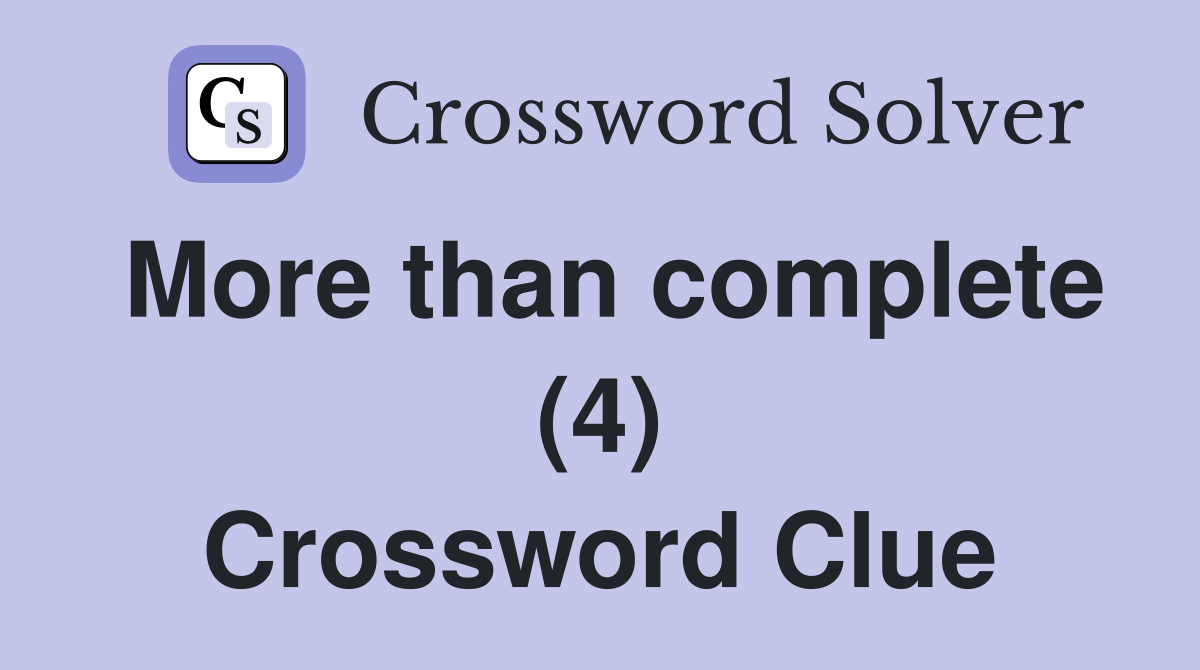 More than complete (4) Crossword Clue