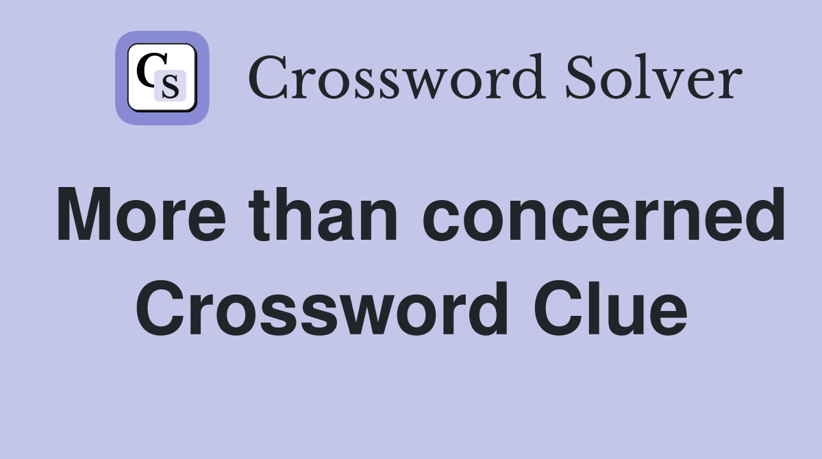 More than concerned Crossword Clue