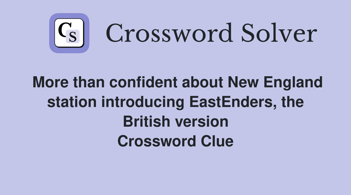 More than confident about New England station introducing EastEnders, the British version Crossword Clue