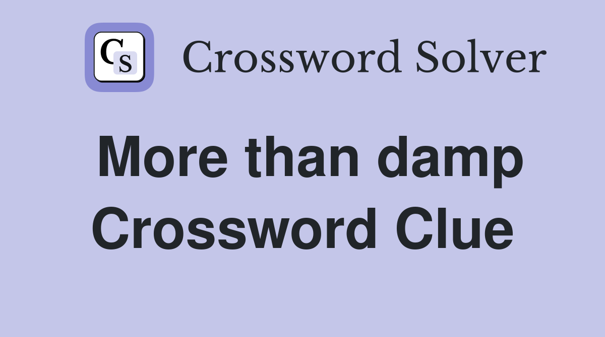 More than damp Crossword Clue