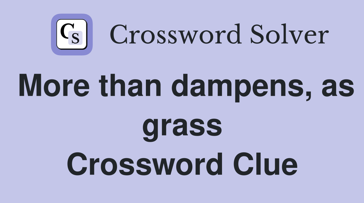 More than dampens, as grass Crossword Clue