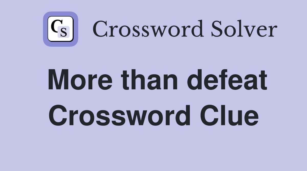More than defeat Crossword Clue